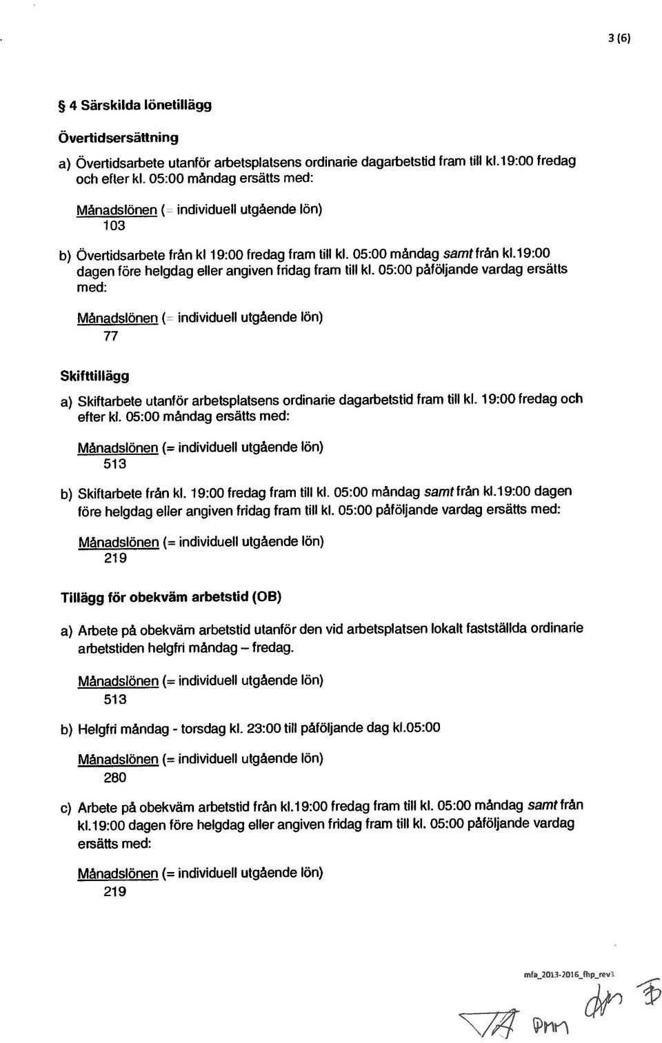 lönetillägg 3 (6) b) Helgfri måndag - Tillägg för obekväm arbetstid (OB) a) Skiftarbete utanför arbetsplatsens ordinarie dagarbetstid fram till kl.