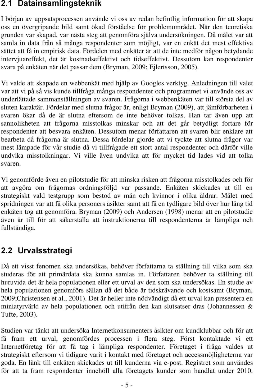 Då målet var att samla in data från så många respondenter som möjligt, var en enkät det mest effektiva sättet att få in empirisk data.