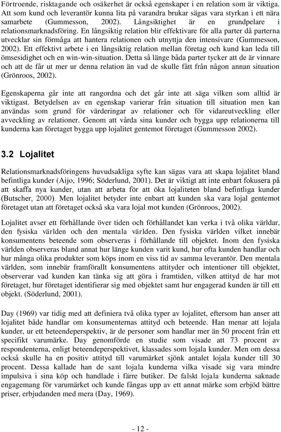 En långsiktig relation blir effektivare för alla parter då parterna utvecklar sin förmåga att hantera relationen och utnyttja den intensivare (Gummesson, 2002).