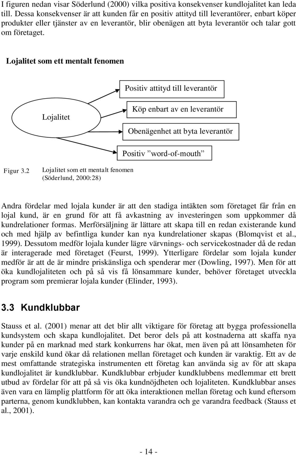 Lojalitet som ett mentalt fenomen Positiv attityd till leverantör Lojalitet Köp enbart av en leverantör Obenägenhet att byta leverantör Positiv word-of-mouth Figur 3.