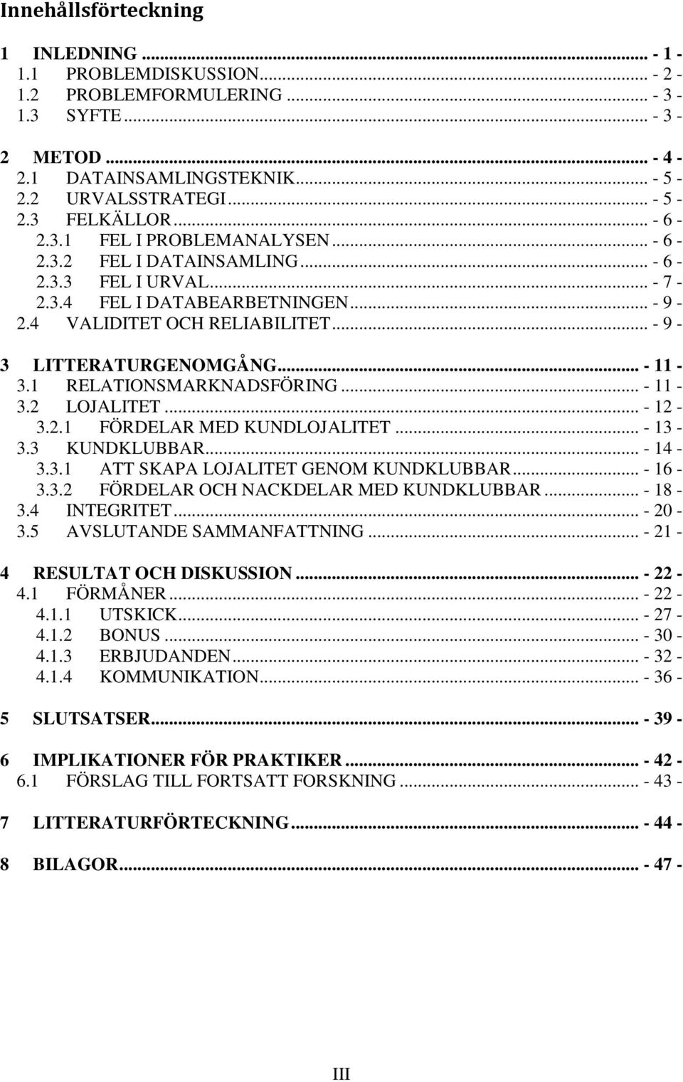 .. - 11-3.1 RELATIONSMARKNADSFÖRING... - 11-3.2 LOJALITET... - 12-3.2.1 FÖRDELAR MED KUNDLOJALITET... - 13-3.3 KUNDKLUBBAR... - 14-3.3.1 ATT SKAPA LOJALITET GENOM KUNDKLUBBAR... - 16-3.3.2 FÖRDELAR OCH NACKDELAR MED KUNDKLUBBAR.