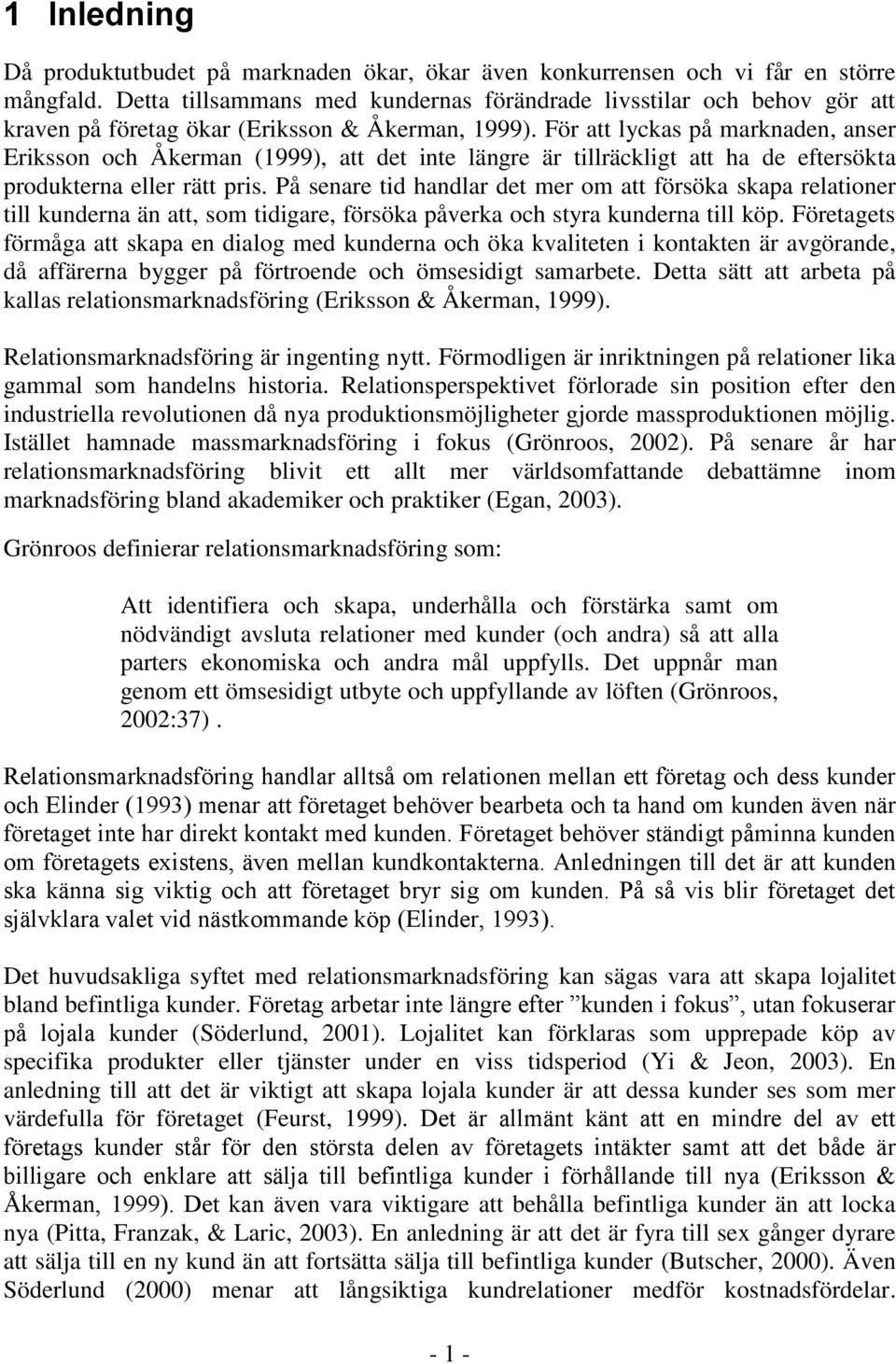 För att lyckas på marknaden, anser Eriksson och Åkerman (1999), att det inte längre är tillräckligt att ha de eftersökta produkterna eller rätt pris.