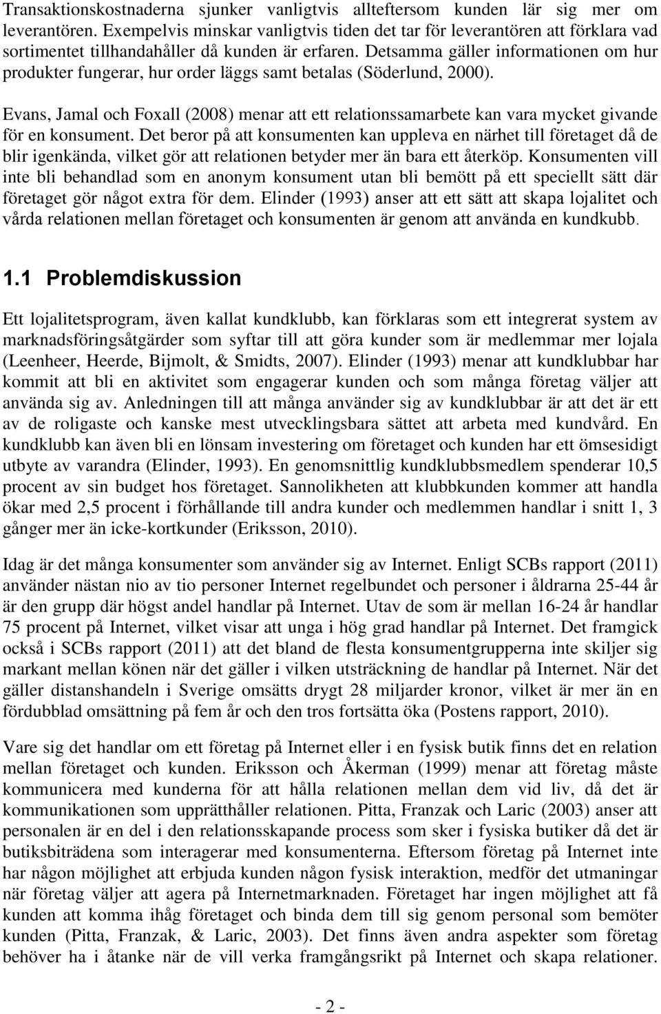 Detsamma gäller informationen om hur produkter fungerar, hur order läggs samt betalas (Söderlund, 2000).