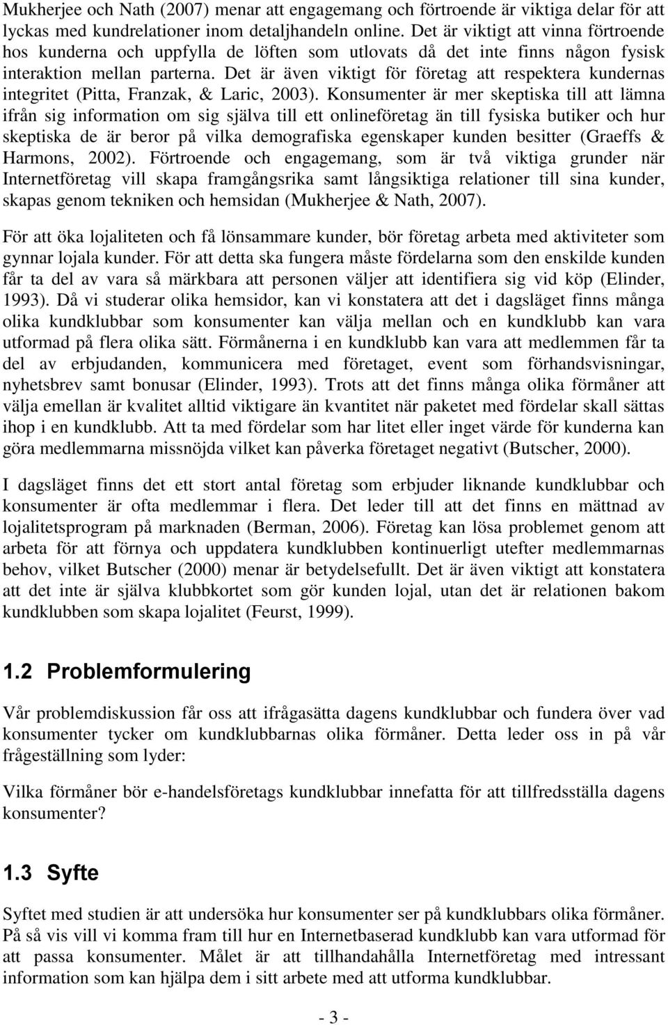 Det är även viktigt för företag att respektera kundernas integritet (Pitta, Franzak, & Laric, 2003).