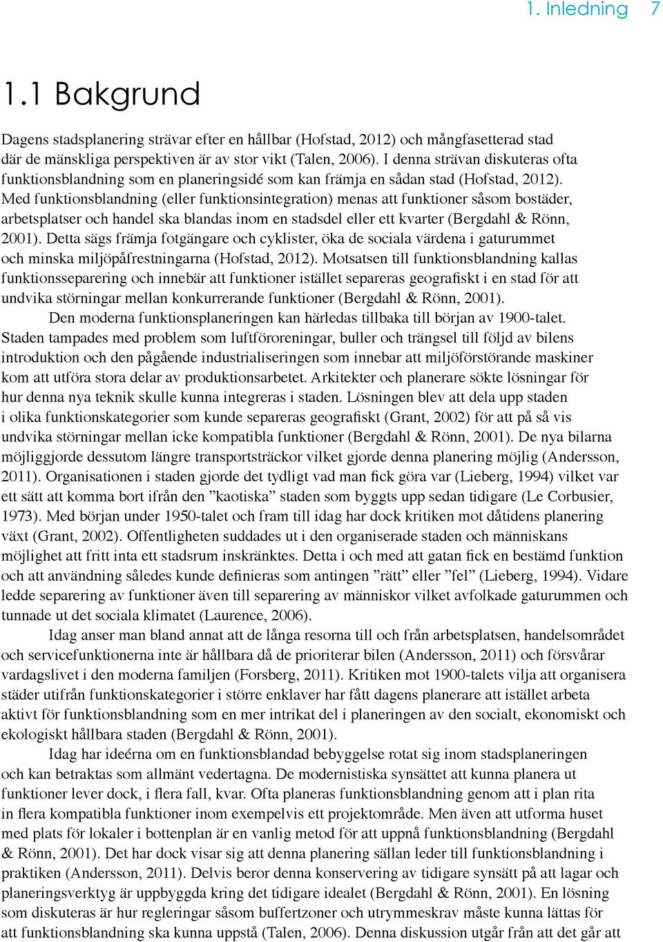 Med funktionsblandning (eller funktionsintegration) menas att funktioner såsom bostäder, arbetsplatser och handel ska blandas inom en stadsdel eller ett kvarter (Bergdahl & Rönn, 2001).