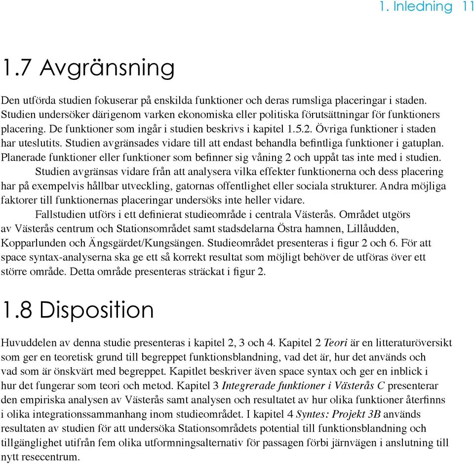 Övriga funktioner i staden har uteslutits. Studien avgränsades vidare till att endast behandla befintliga funktioner i gatuplan.