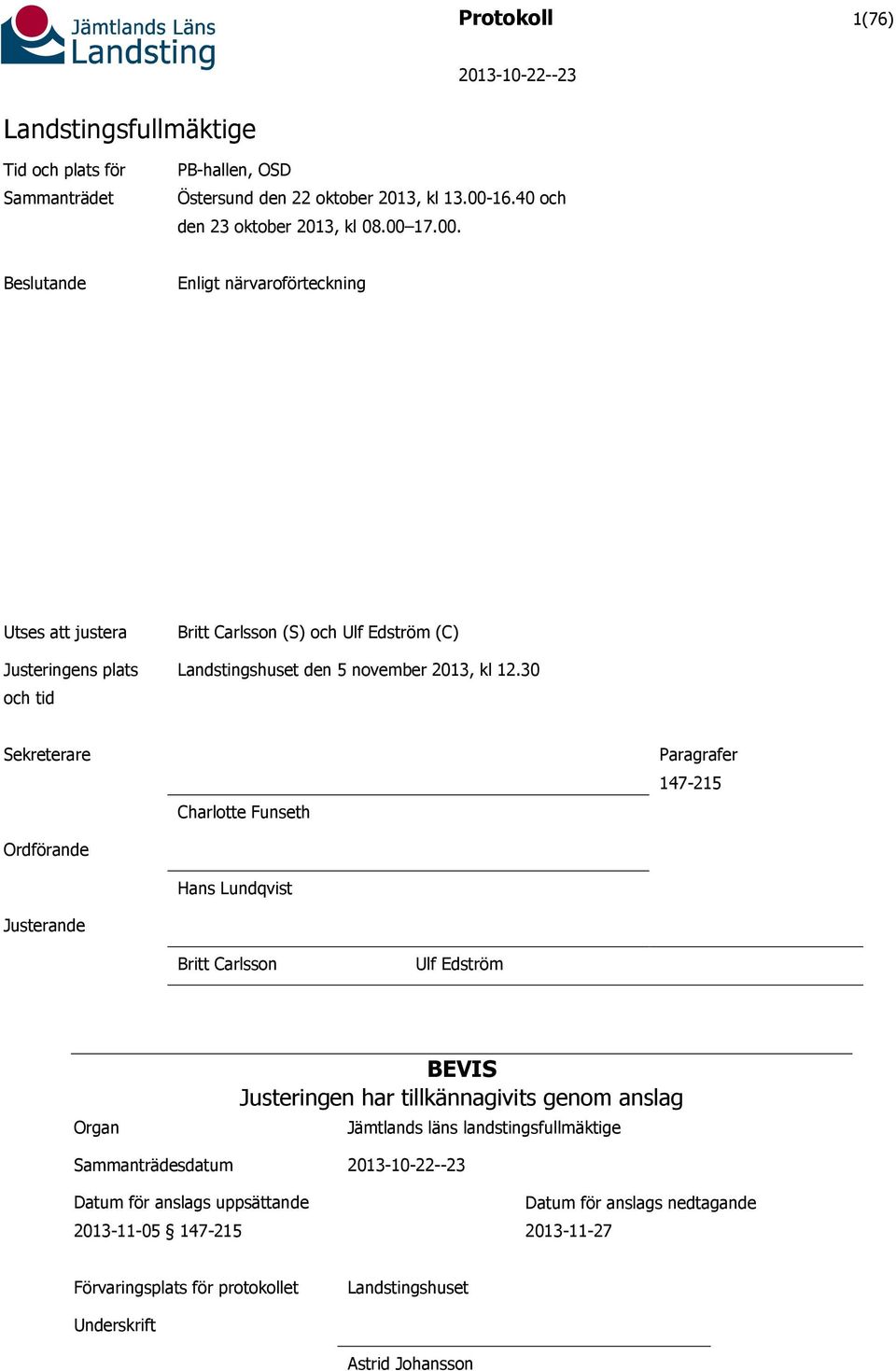 17.00. Beslutande Enligt närvaroförteckning Utses att justera Justeringens plats och tid Britt Carlsson (S) och Ulf Edström (C) Landstingshuset den 5 november 2013, kl 12.