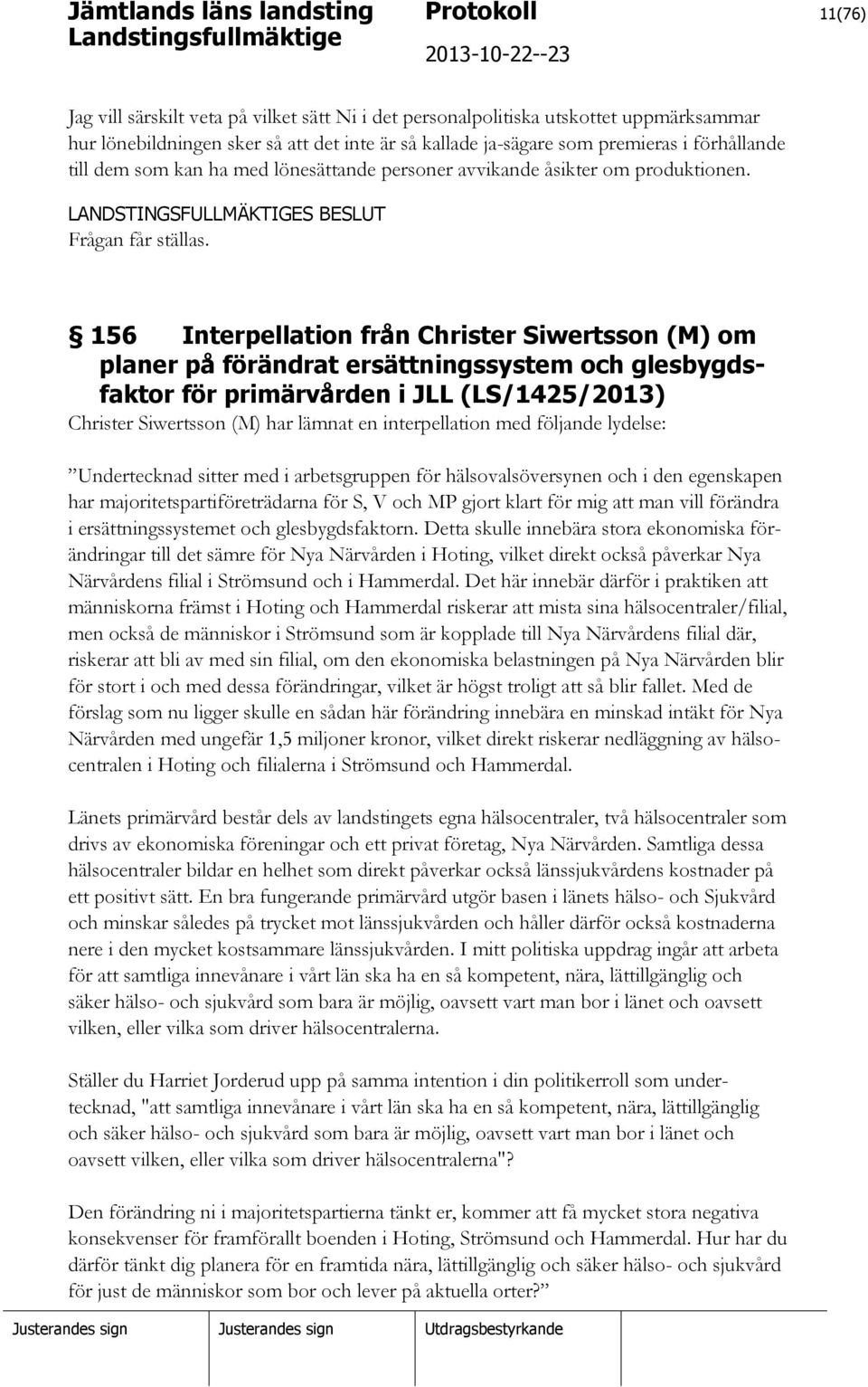 156 Interpellation från Christer Siwertsson (M) om planer på förändrat ersättningssystem och glesbygdsfaktor för primärvården i JLL (LS/1425/2013) Christer Siwertsson (M) har lämnat en interpellation