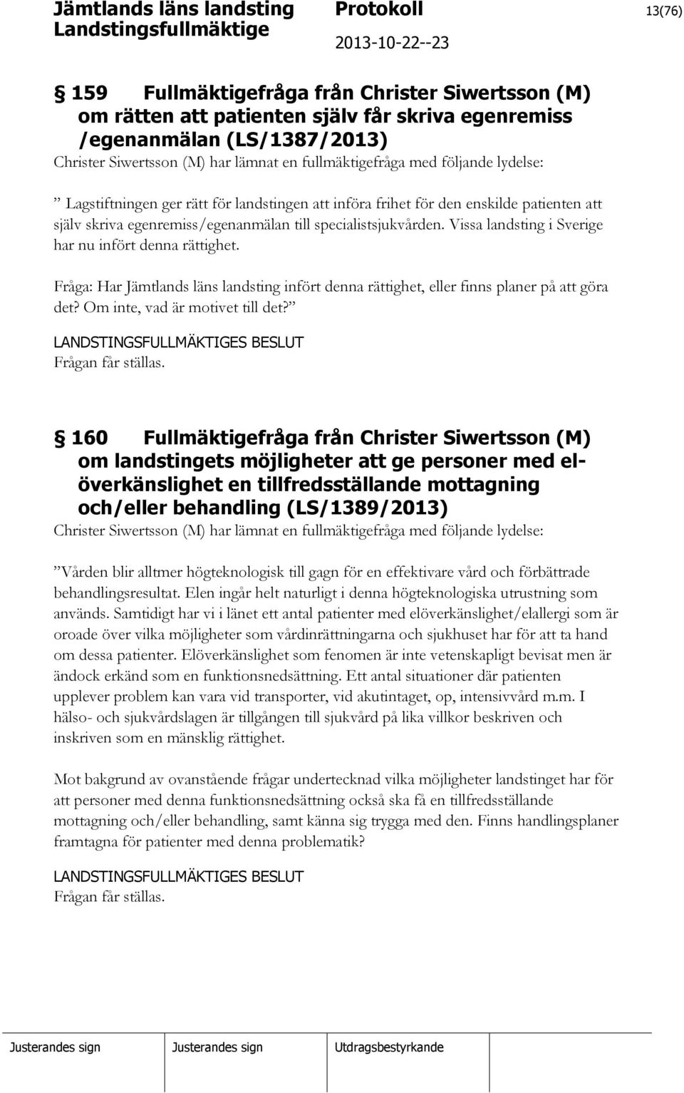 Vissa landsting i Sverige har nu infört denna rättighet. Fråga: Har Jämtlands läns landsting infört denna rättighet, eller finns planer på att göra det? Om inte, vad är motivet till det?