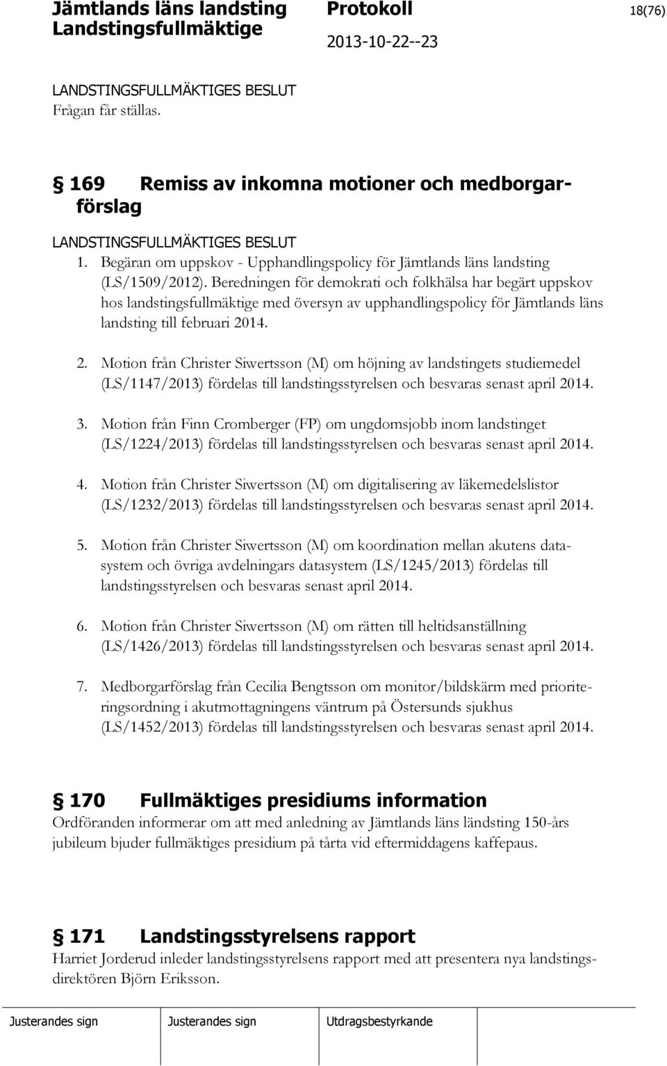 14. 2. Motion från Christer Siwertsson (M) om höjning av landstingets studiemedel (LS/1147/2013) fördelas till landstingsstyrelsen och besvaras senast april 2014. 3.