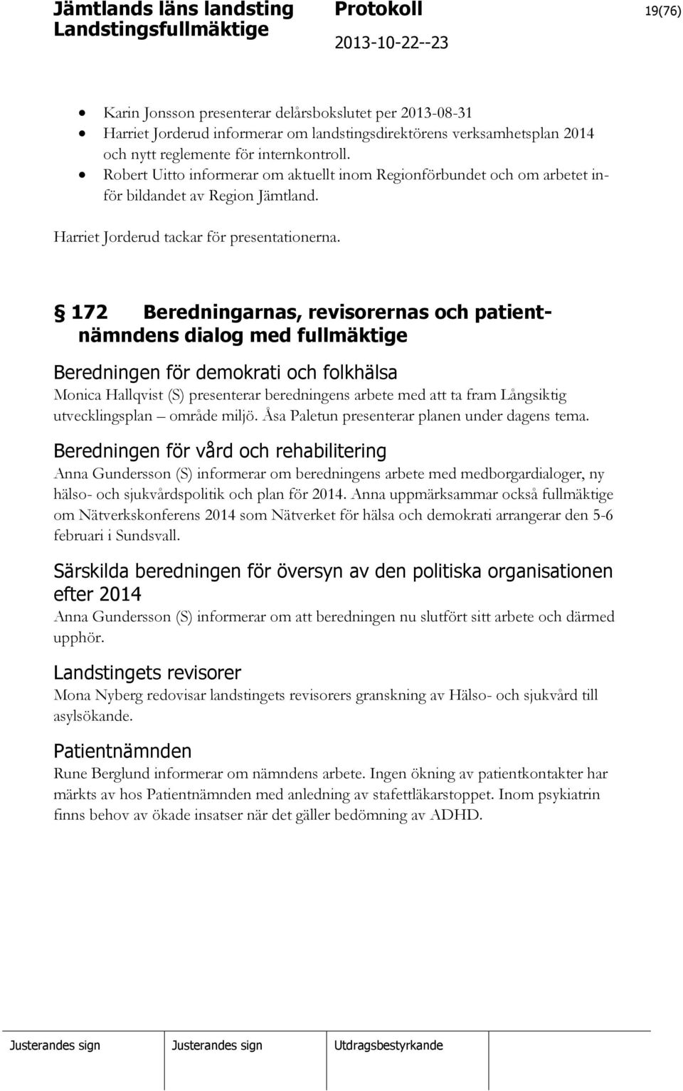 172 Beredningarnas, revisorernas och patientnämndens dialog med fullmäktige Beredningen för demokrati och folkhälsa Monica Hallqvist (S) presenterar beredningens arbete med att ta fram Långsiktig