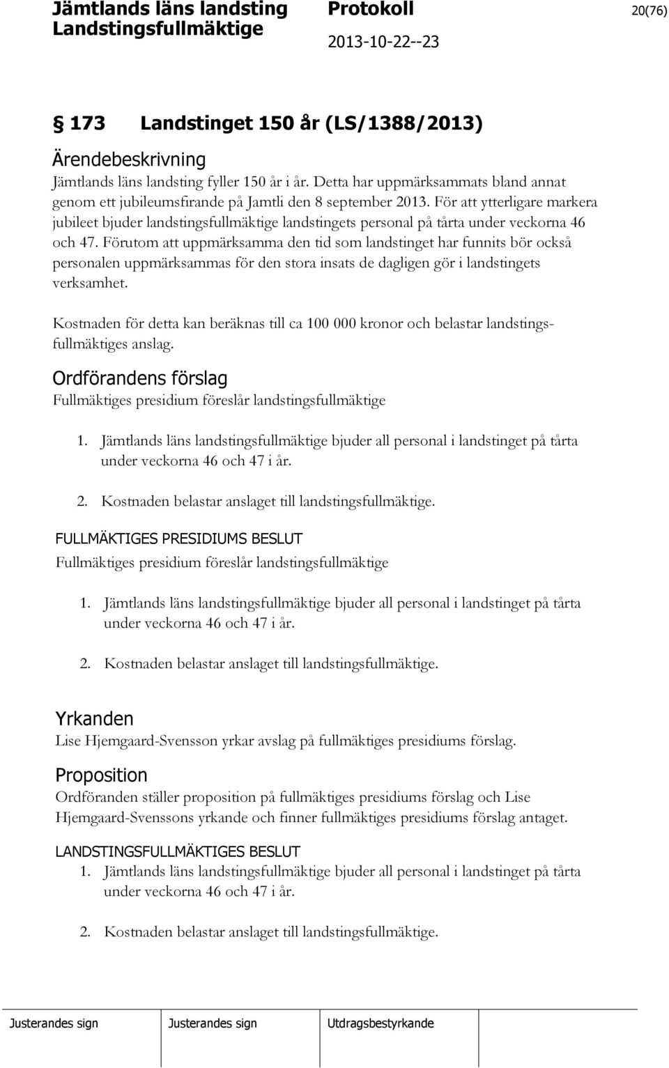 För att ytterligare markera jubileet bjuder landstingsfullmäktige landstingets personal på tårta under veckorna 46 och 47.