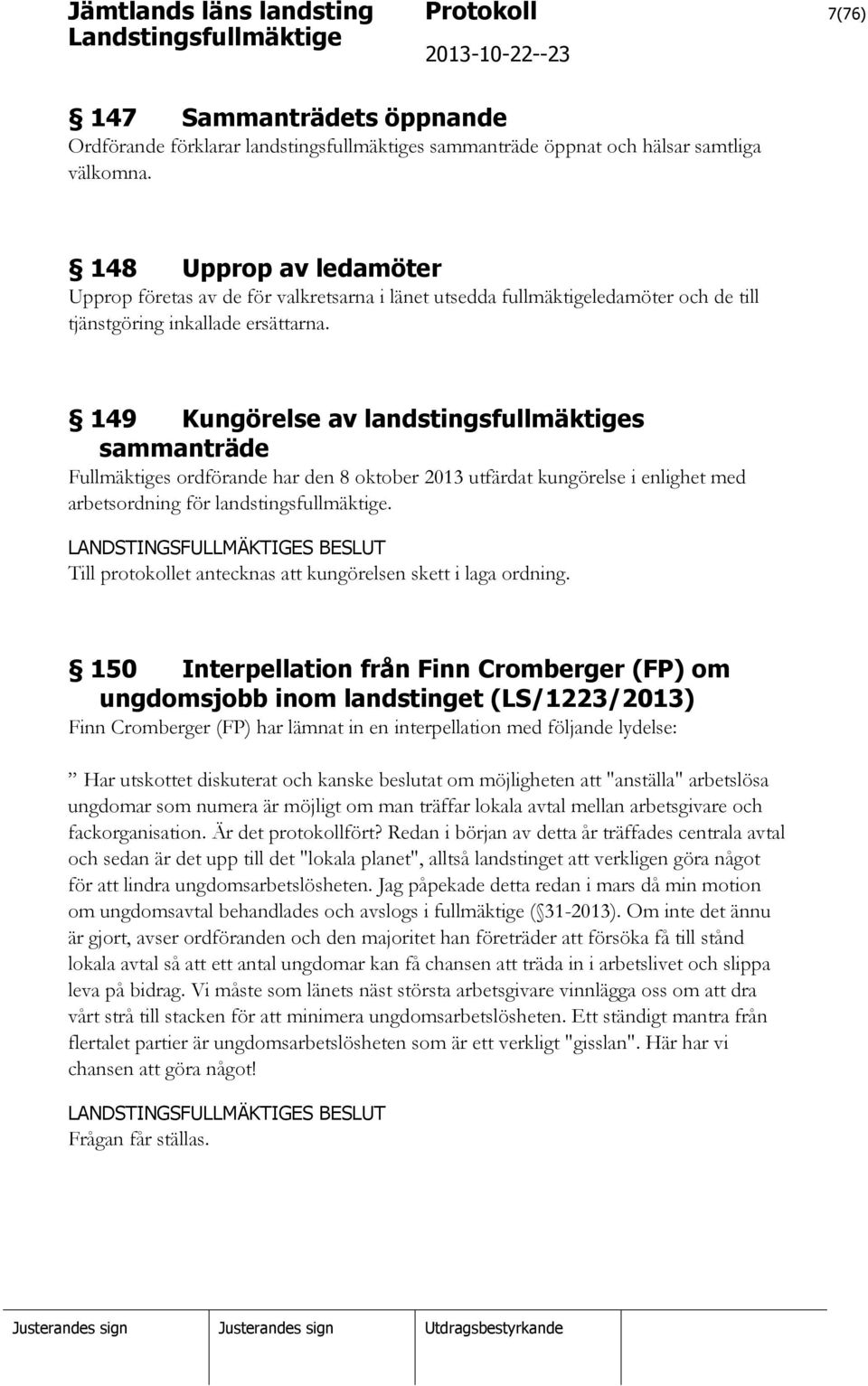 149 Kungörelse av landstingsfullmäktiges sammanträde Fullmäktiges ordförande har den 8 oktober 2013 utfärdat kungörelse i enlighet med arbetsordning för landstingsfullmäktige.