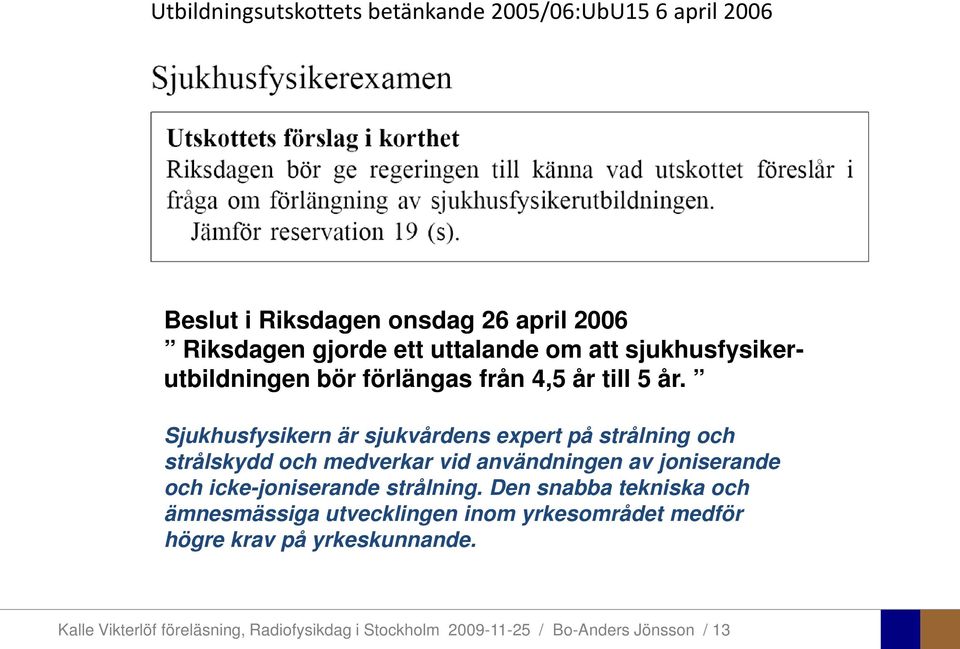 Sjukhusfysikern är sjukvårdens expert på strålning och strålskydd och medverkar vid användningen av joniserande och icke-joniserande