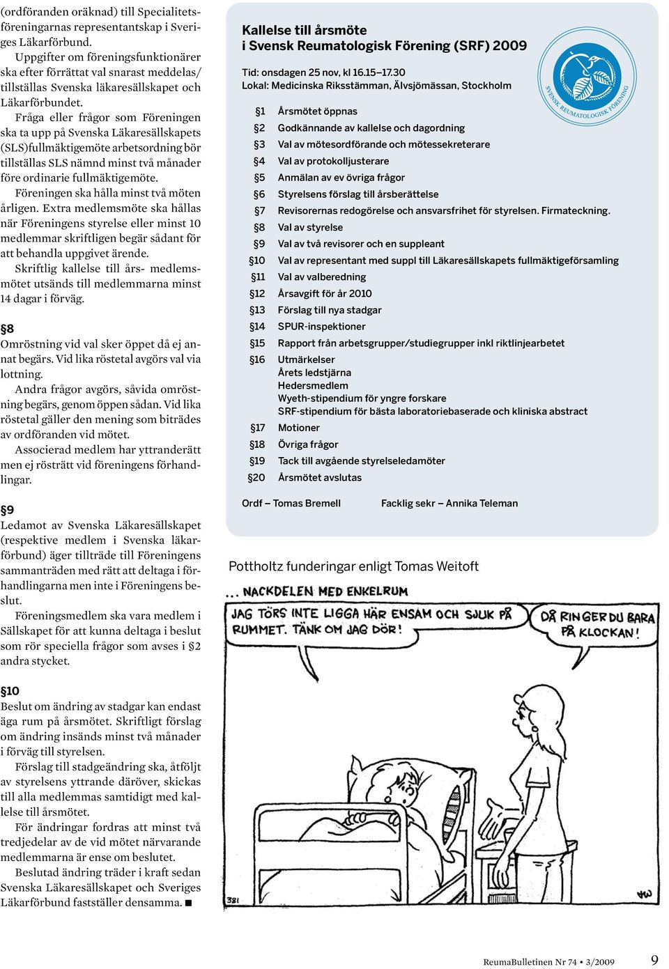 Fråga eller frågor som Föreningen ska ta upp på Svenska Läkaresällskapets (SLS)fullmäktigemöte arbetsordning bör tillställas SLS nämnd minst två månader före ordinarie fullmäktigemöte.