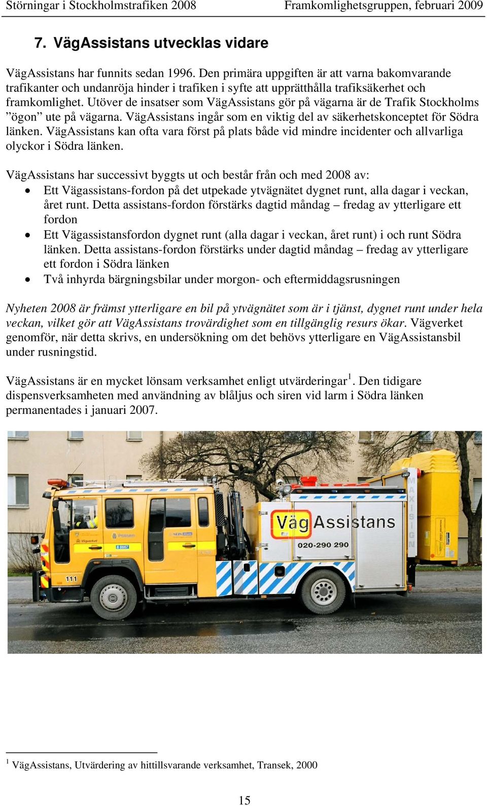 Utöver de insatser som VägAssistans gör på vägarna är de Trafik Stockholms ögon ute på vägarna. VägAssistans ingår som en viktig del av säkerhetskonceptet för Södra länken.