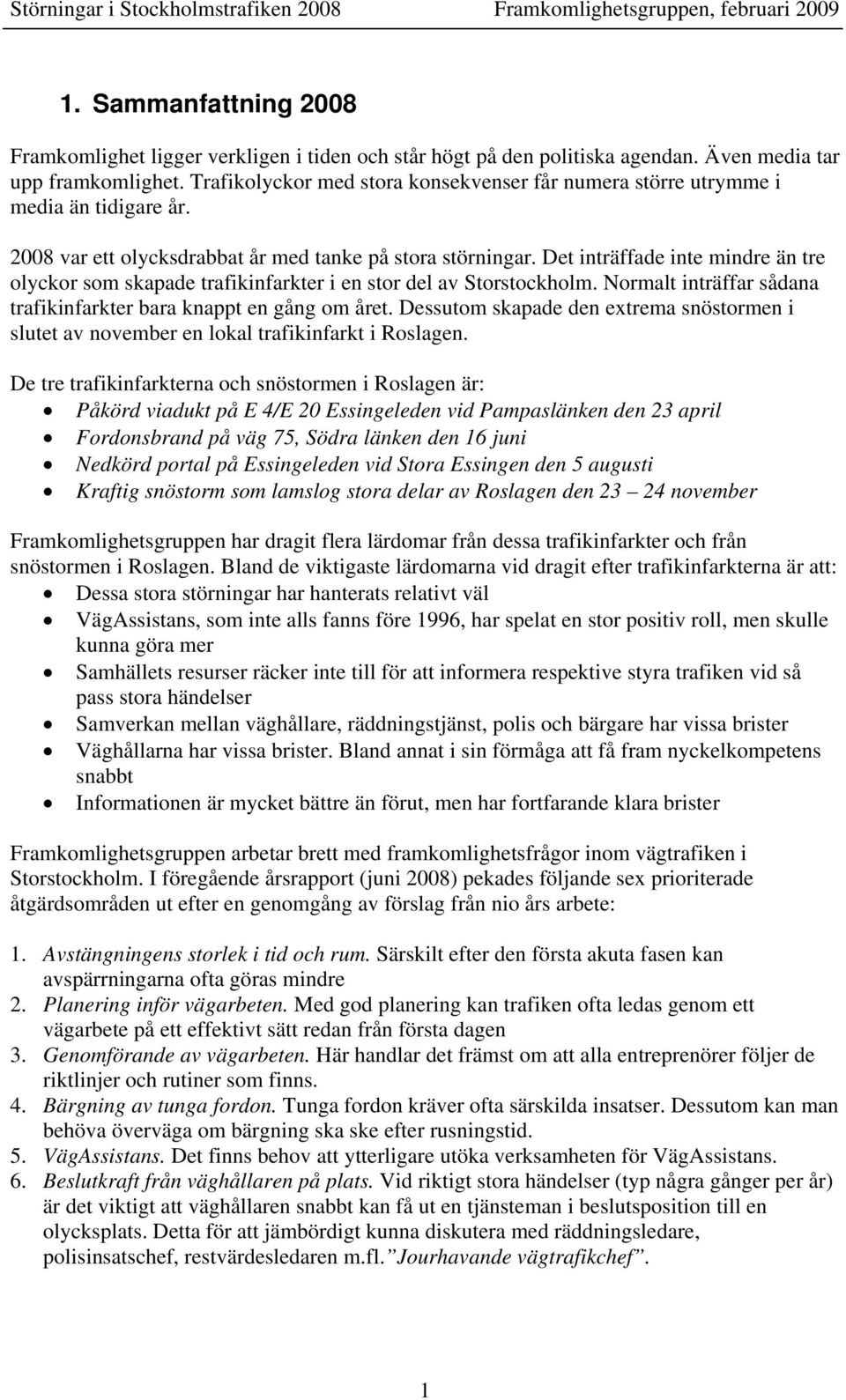 Det inträffade inte mindre än tre olyckor som skapade trafikinfarkter i en stor del av Storstockholm. Normalt inträffar sådana trafikinfarkter bara knappt en gång om året.