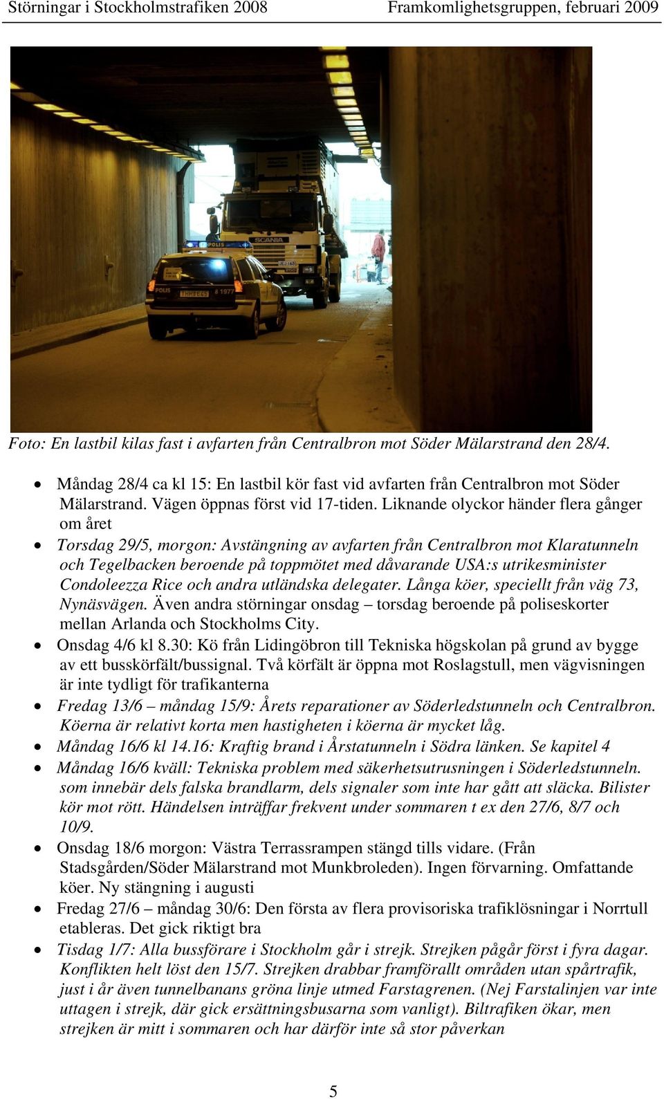 Liknande olyckor händer flera gånger om året Torsdag 29/5, morgon: Avstängning av avfarten från Centralbron mot Klaratunneln och Tegelbacken beroende på toppmötet med dåvarande USA:s utrikesminister