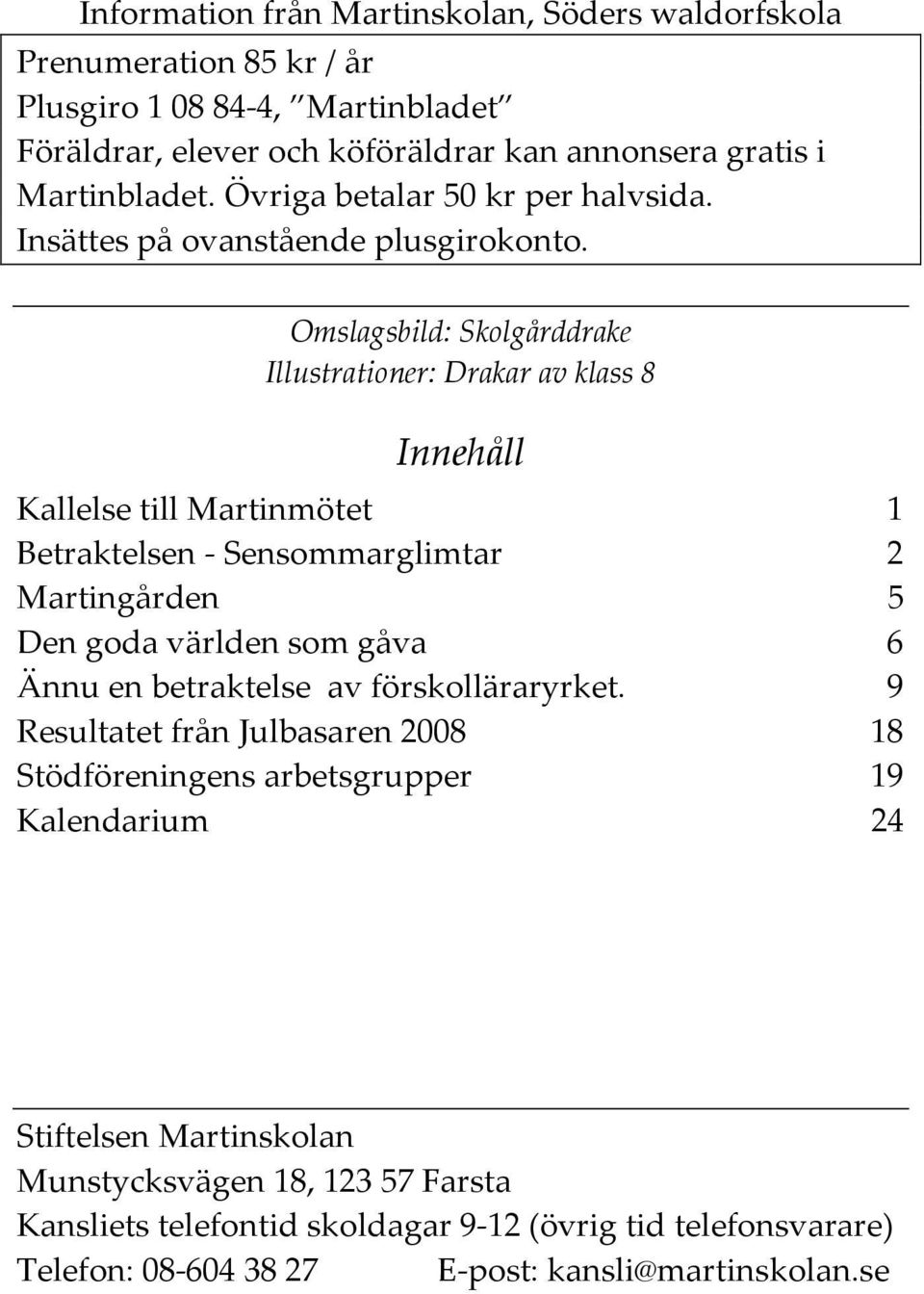 Omslagsbild: Skolgårddrake Illustrationer: Drakar av klass 8 Innehåll Kallelse till Martinmötet 1 Betraktelsen - Sensommarglimtar 2 Martingården 5 Den goda världen som gåva 6 Ännu