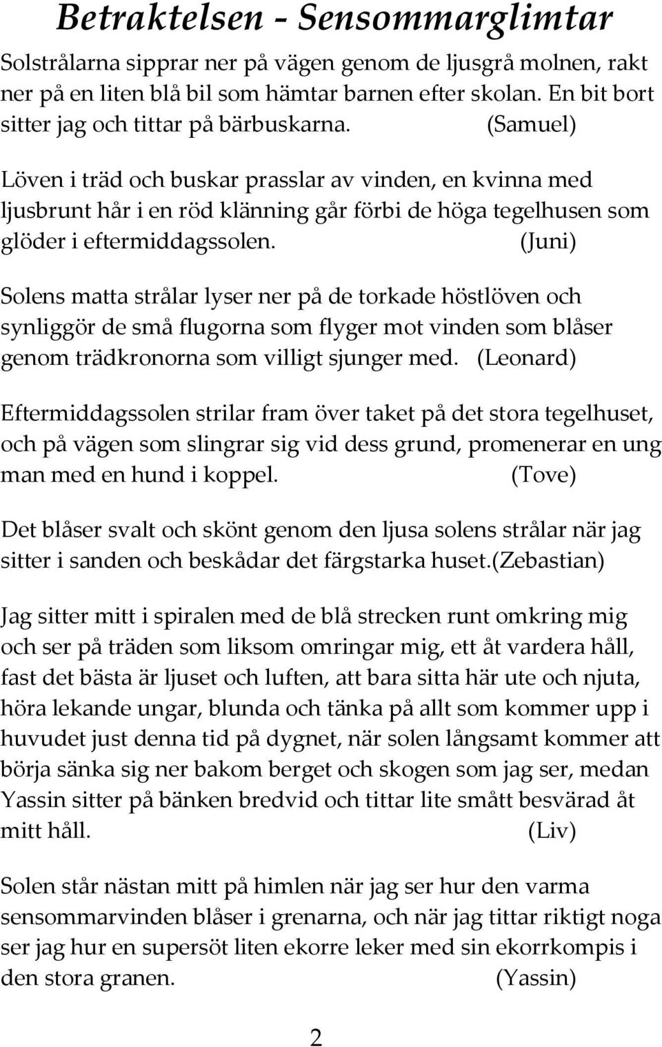 (Samuel) Löven i träd och buskar prasslar av vinden, en kvinna med ljusbrunt hår i en röd klänning går förbi de höga tegelhusen som glöder i eftermiddagssolen.