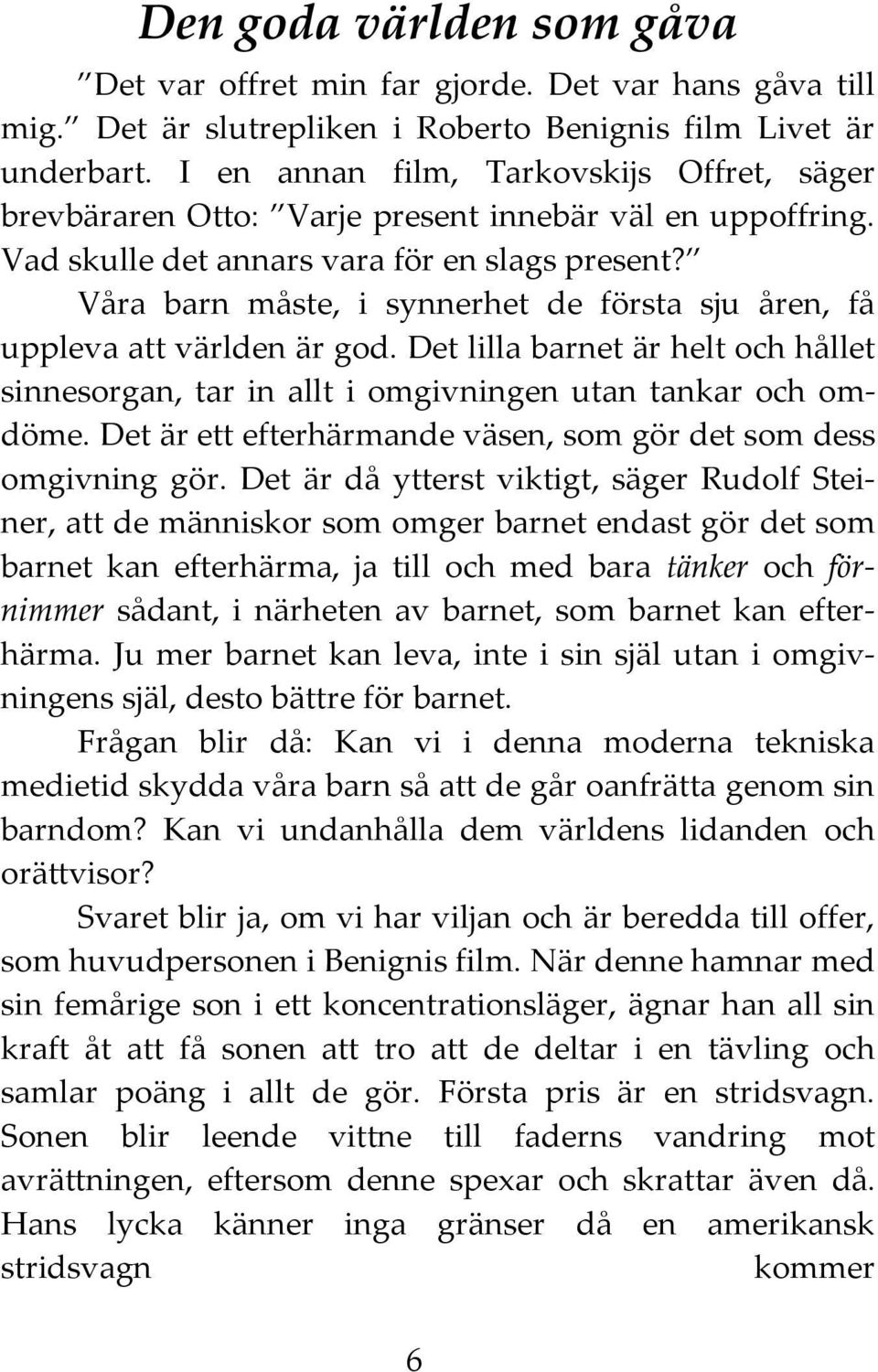 Våra barn måste, i synnerhet de första sju åren, få uppleva att världen är god. Det lilla barnet är helt och hållet sinnesorgan, tar in allt i omgivningen utan tankar och omdöme.