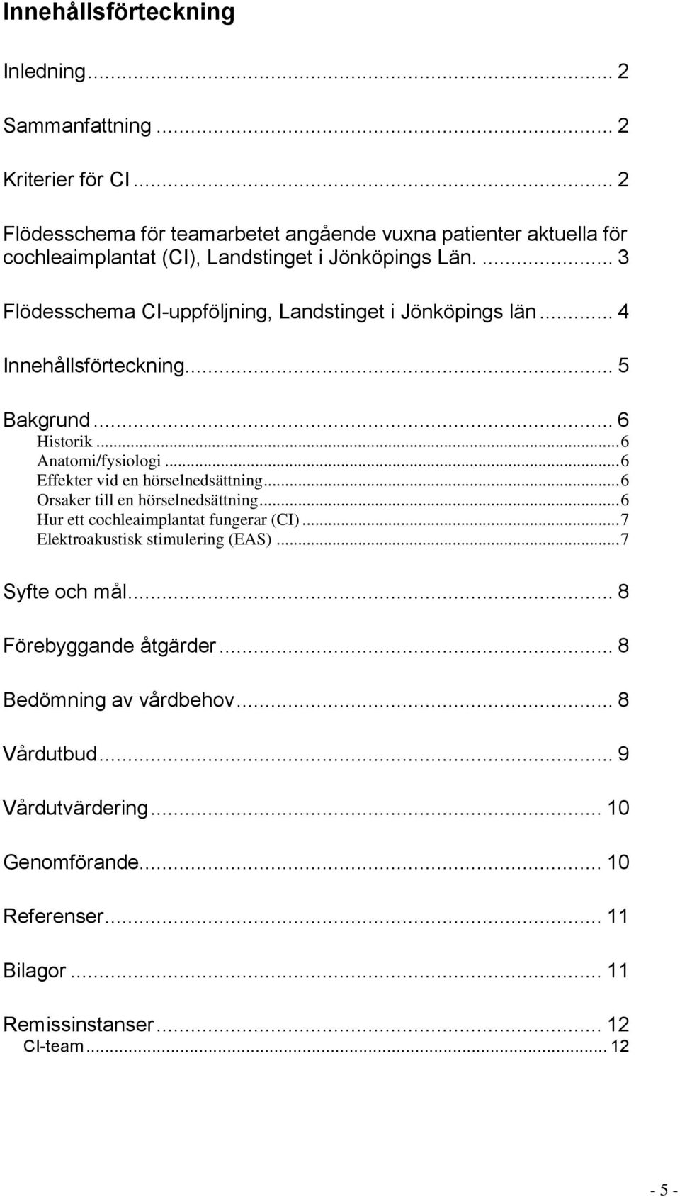 ... 3 Flödesschema CI-uppföljning, Landstinget i Jönköpings län... 4 Innehållsförteckning... 5 Bakgrund... 6 Historik... 6 Anatomi/fysiologi.