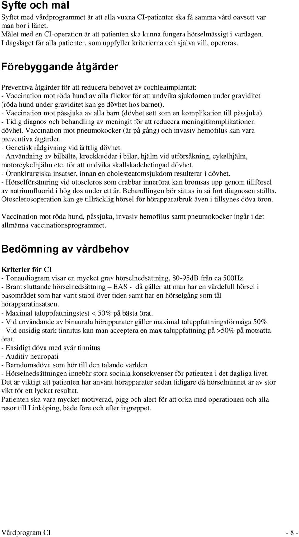 Förebyggande åtgärder Preventiva åtgärder för att reducera behovet av cochleaimplantat: - Vaccination mot röda hund av alla flickor för att undvika sjukdomen under graviditet (röda hund under