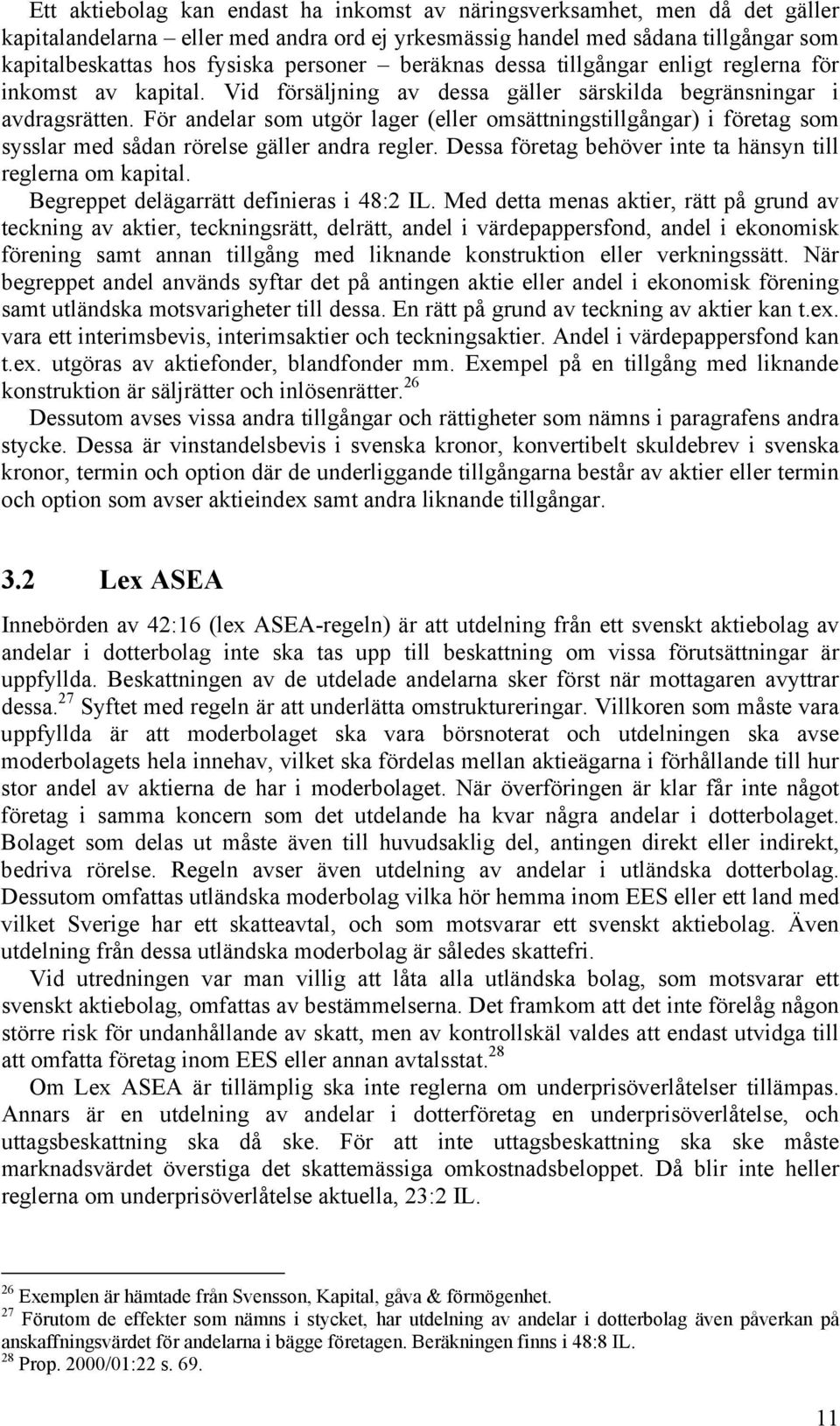 För andelar som utgör lager (eller omsättningstillgångar) i företag som sysslar med sådan rörelse gäller andra regler. Dessa företag behöver inte ta hänsyn till reglerna om kapital.