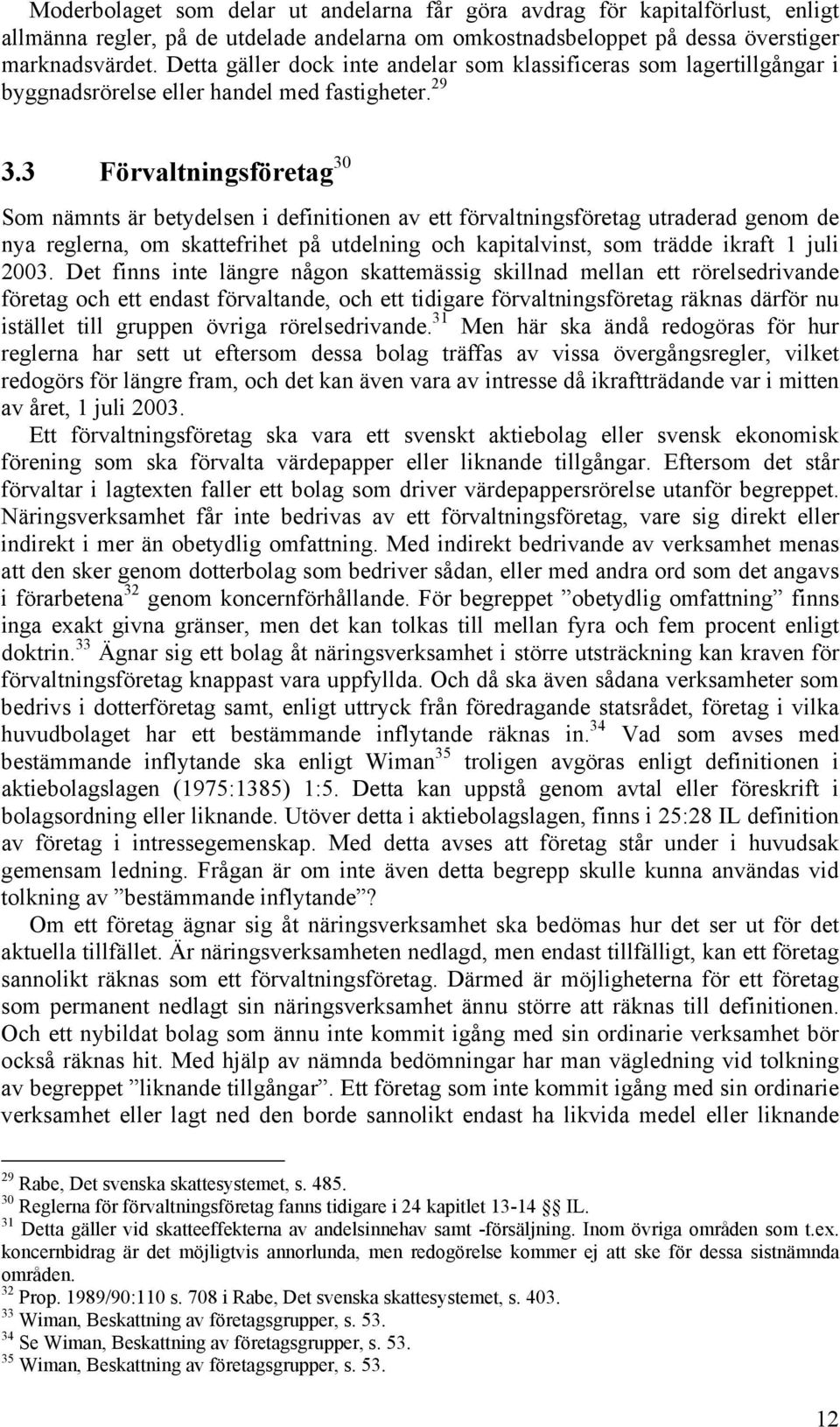 3 Förvaltningsföretag 30 Som nämnts är betydelsen i definitionen av ett förvaltningsföretag utraderad genom de nya reglerna, om skattefrihet på utdelning och kapitalvinst, som trädde ikraft 1 juli