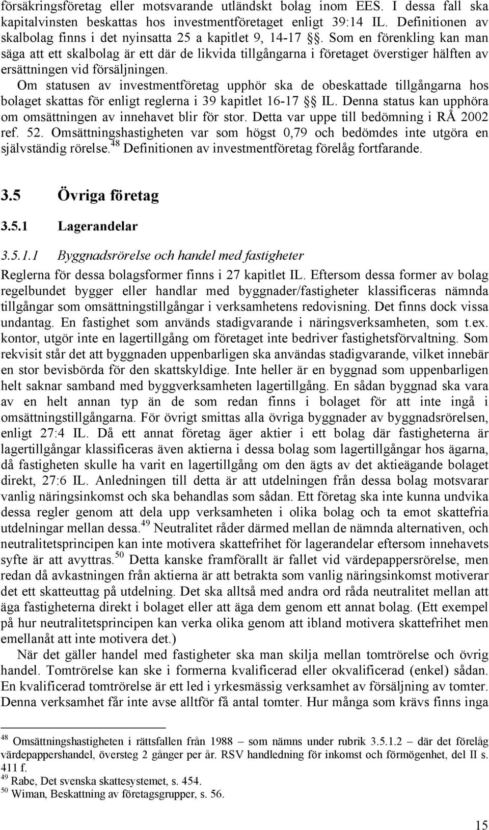 Som en förenkling kan man säga att ett skalbolag är ett där de likvida tillgångarna i företaget överstiger hälften av ersättningen vid försäljningen.