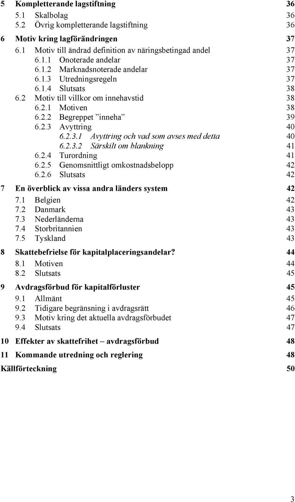 2.3.2 Särskilt om blankning 41 6.2.4 Turordning 41 6.2.5 Genomsnittligt omkostnadsbelopp 42 6.2.6 Slutsats 42 7 En överblick av vissa andra länders system 42 7.1 Belgien 42 7.2 Danmark 43 7.