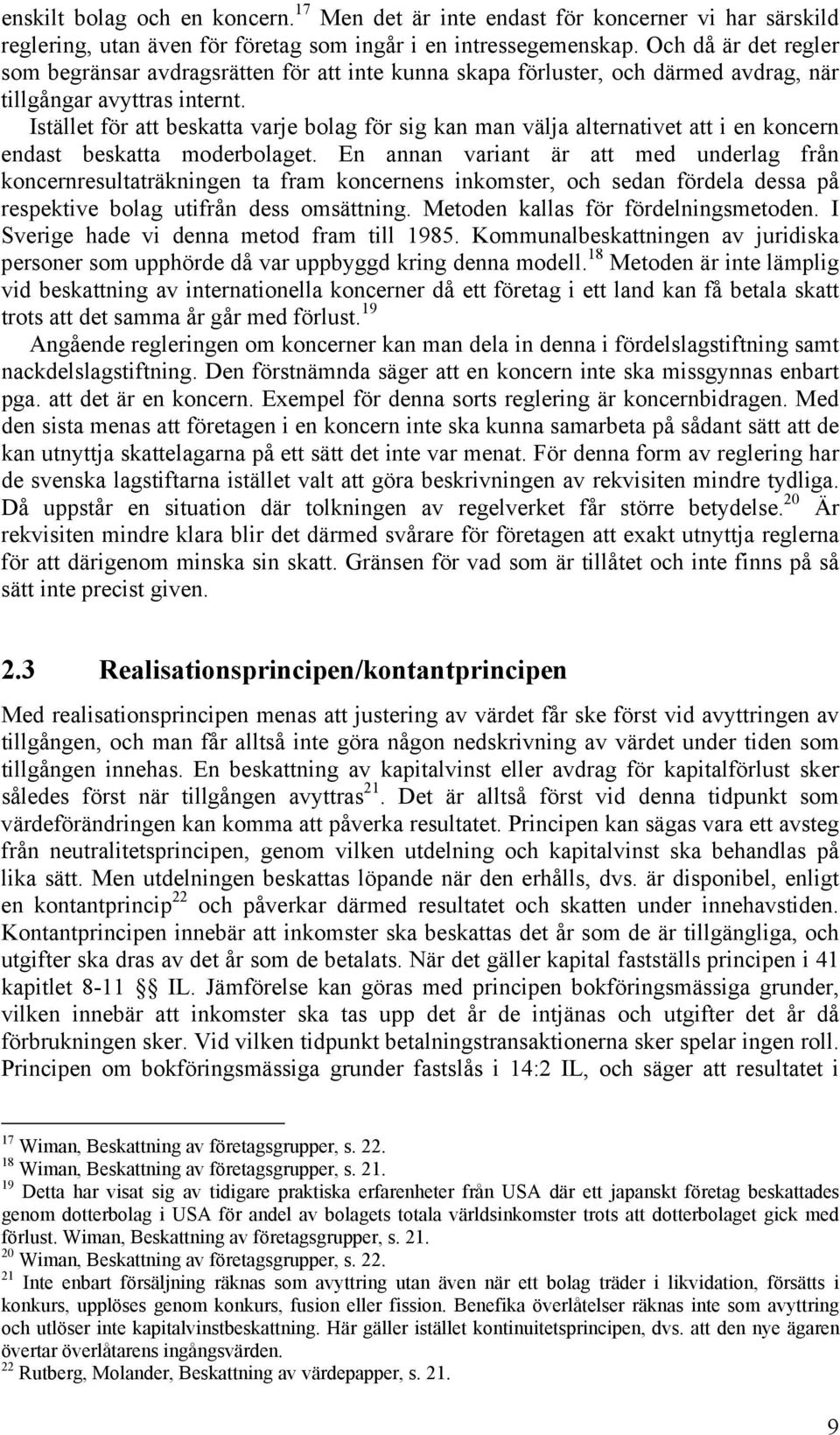 Istället för att beskatta varje bolag för sig kan man välja alternativet att i en koncern endast beskatta moderbolaget.