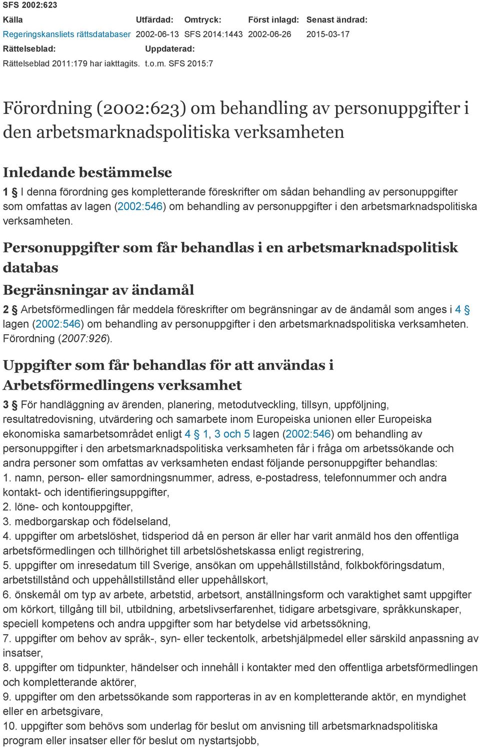 SFS 2015:7 Först inlagd: 2002-06-26 Senast ändrad: 2015-03-17 Förordning (2002:623) om behandling av personuppgifter i den arbetsmarknadspolitiska verksamheten Inledande bestämmelse 1 I denna