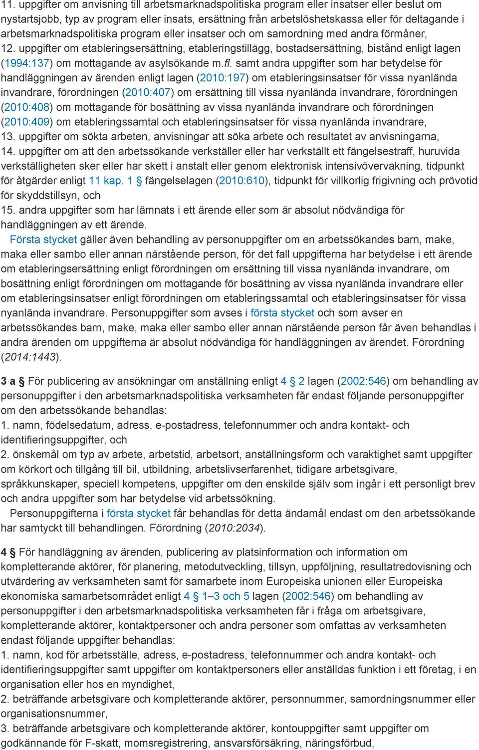 uppgifter om etableringsersättning, etableringstillägg, bostadsersättning, bistånd enligt lagen (1994:137) om mottagande av asylsökande m.fl.