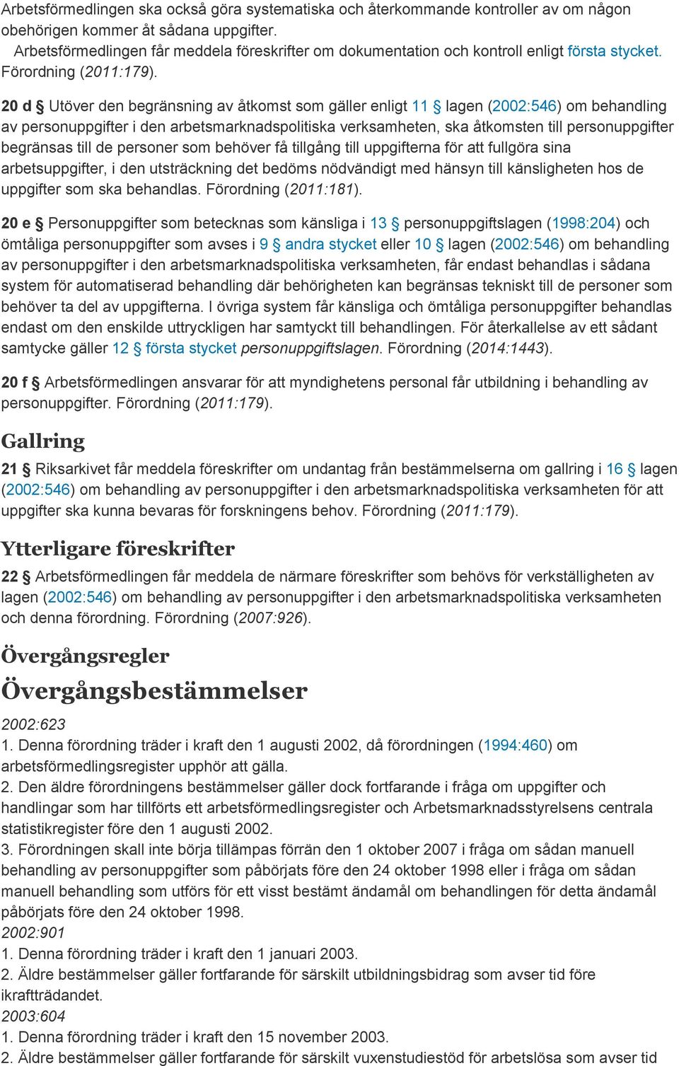 20 d Utöver den begränsning av åtkomst som gäller enligt 11 lagen (2002:546) om behandling av personuppgifter i den arbetsmarknadspolitiska verksamheten, ska åtkomsten till personuppgifter begränsas