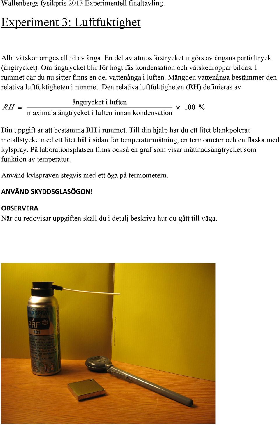 Den relativa luftfuktigheten (RH) definieras av Din uppgift är att bestämma RH i rummet.