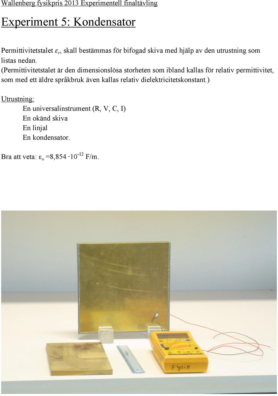 (Permittivitetstalet är den dimensionslösa storheten som ibland kallas för relativ permittivitet, som