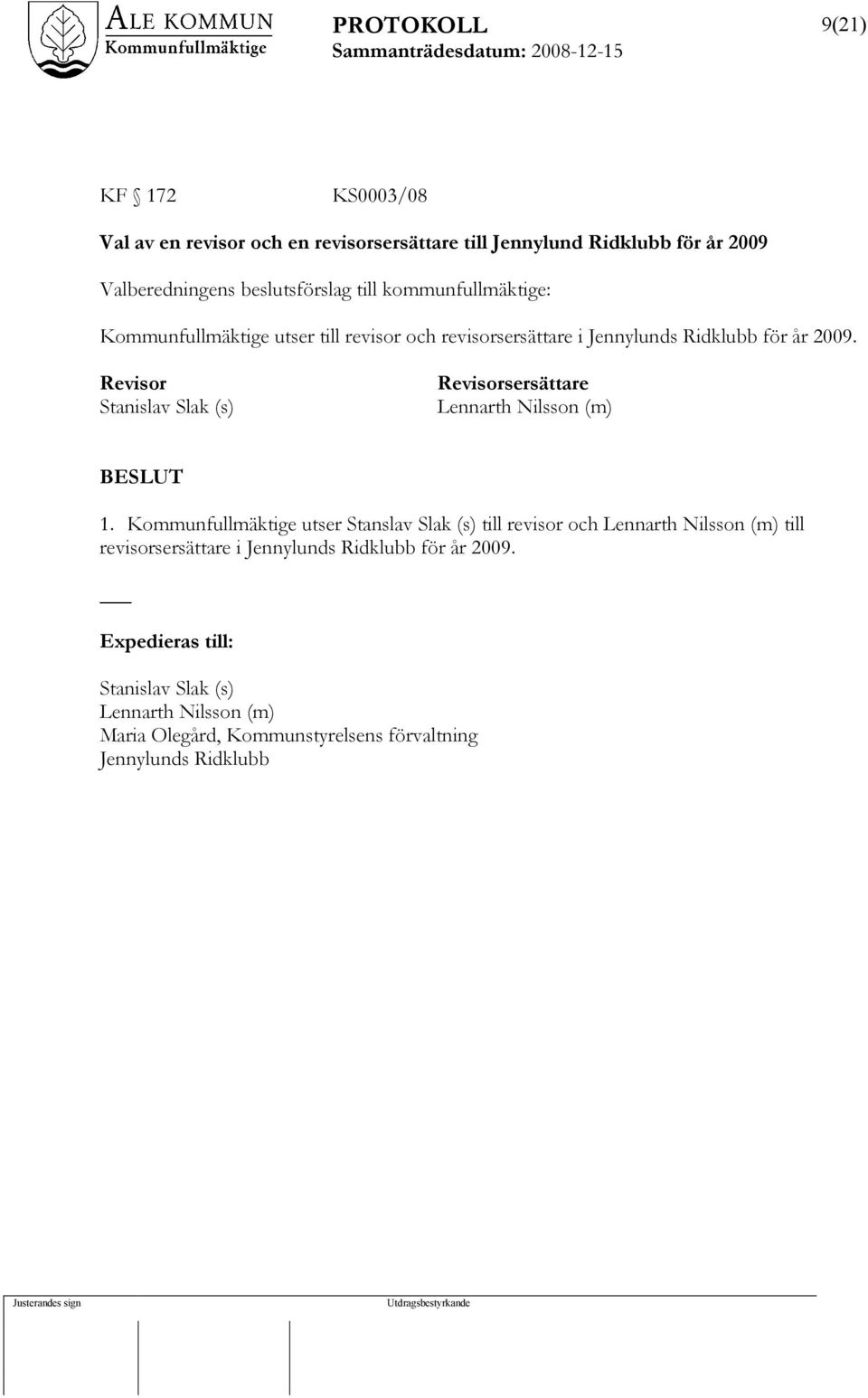 Revisor Stanislav Slak (s) Revisorsersättare Lennarth Nilsson (m) 1.