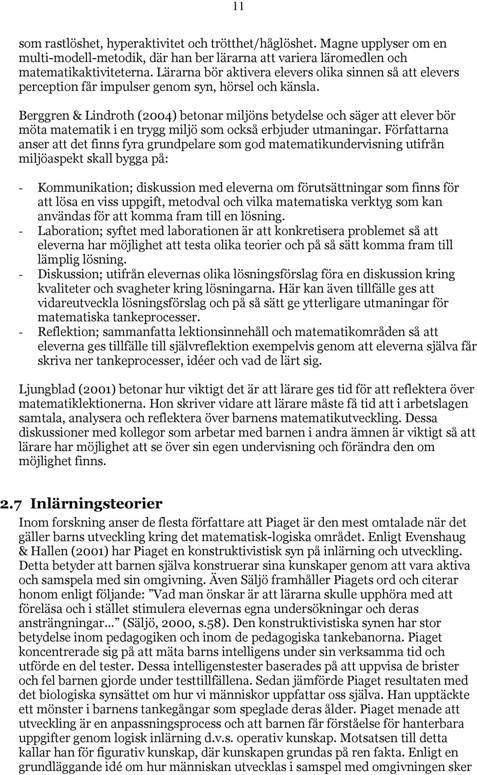 Berggren & Lindroth (2004) betonar miljöns betydelse och säger att elever bör möta matematik i en trygg miljö som också erbjuder utmaningar.