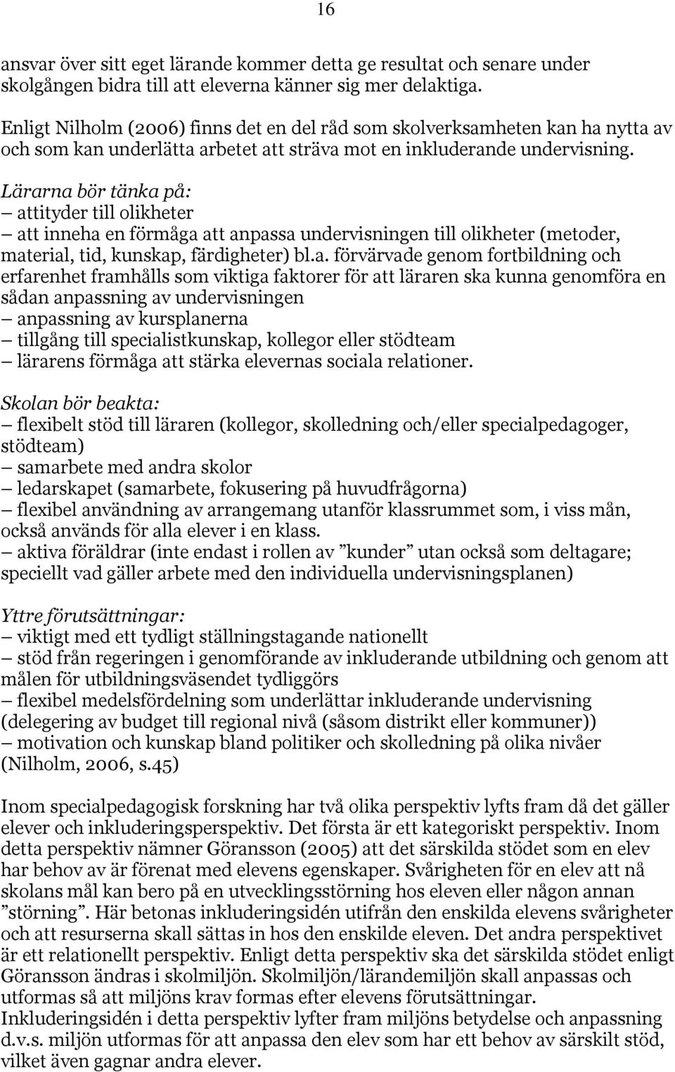 Lärarna bör tänka på: attityder till olikheter att inneha en förmåga att anpassa undervisningen till olikheter (metoder, material, tid, kunskap, färdigheter) bl.a. förvärvade genom fortbildning och