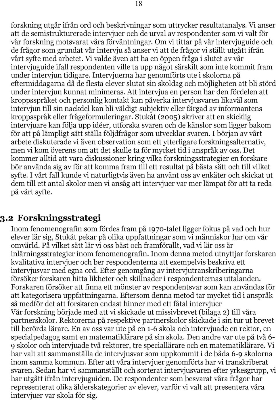 Om vi tittar på vår intervjuguide och de frågor som grundat vår intervju så anser vi att de frågor vi ställt utgått ifrån vårt syfte med arbetet.