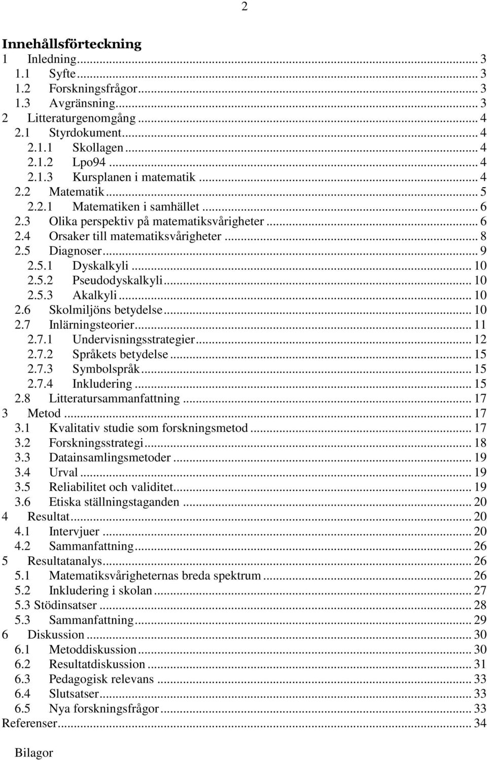 .. 10 2.5.3 Akalkyli... 10 2.6 Skolmiljöns betydelse... 10 2.7 Inlärningsteorier... 11 2.7.1 Undervisningsstrategier... 12 2.7.2 Språkets betydelse... 15 2.7.3 Symbolspråk... 15 2.7.4 Inkludering.