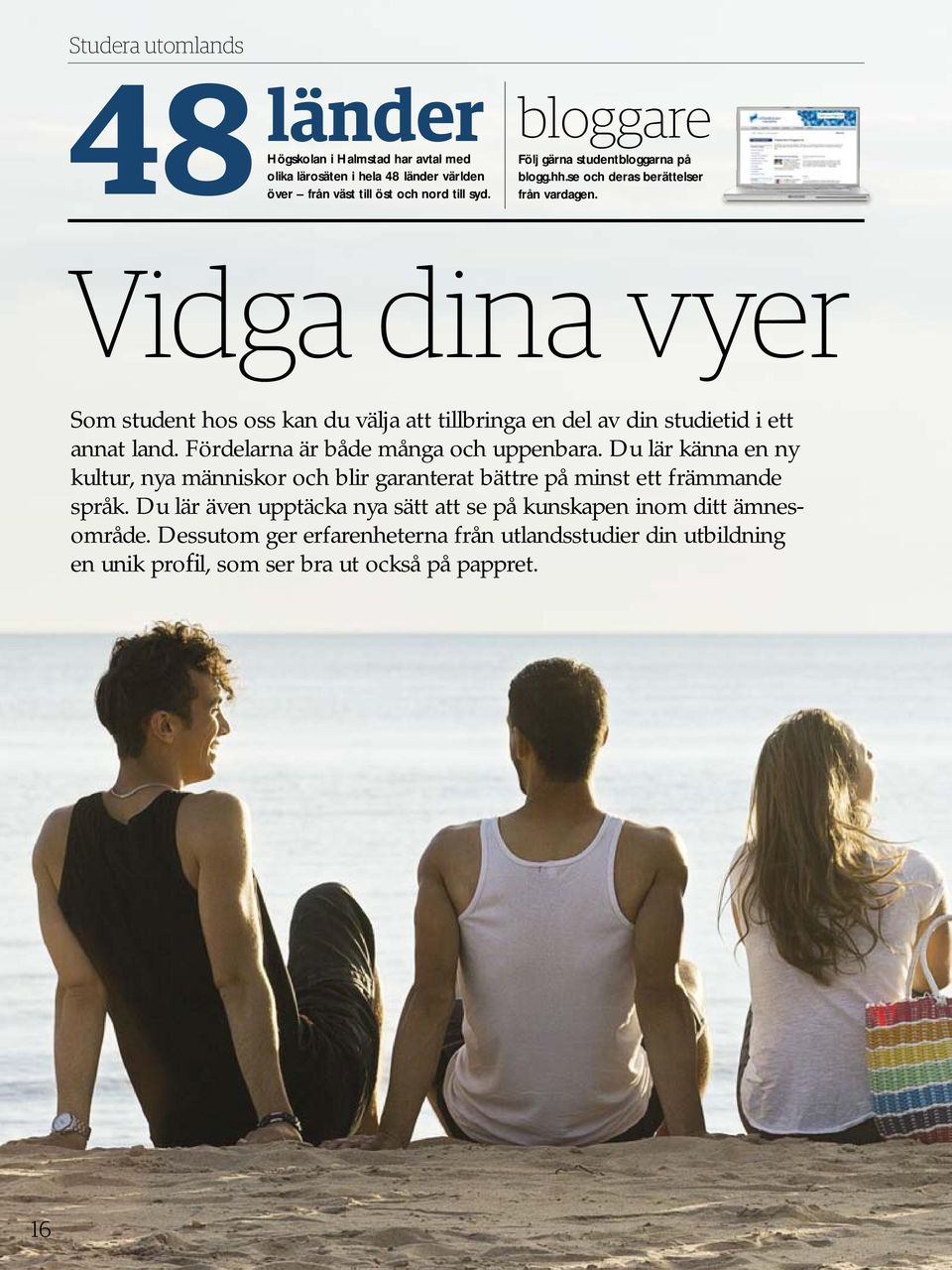 Vidga dina vyer Som student hos oss kan du välja att tillbringa en del av din studietid i ett annat land. Fördelarna är både många och uppenbara.