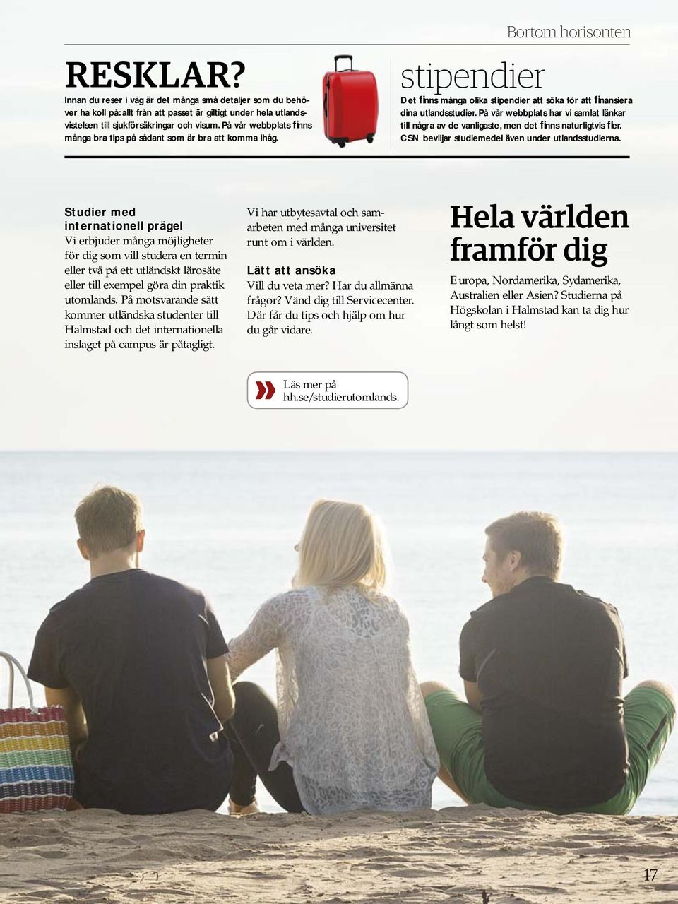 På vår webbplats har vi samlat länkar till några av de vanligaste, men det fi nns naturligtvis fl er. CSN beviljar studiemedel även under utlandsstudierna.