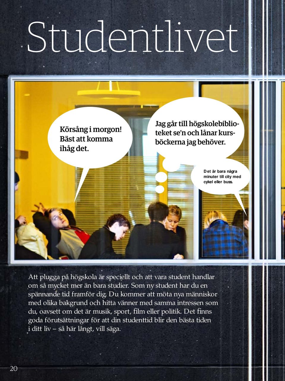 Att plugga på högskola är speciellt och att vara student handlar om så mycket mer än bara studier. Som ny student har du en spännande tid framför dig.