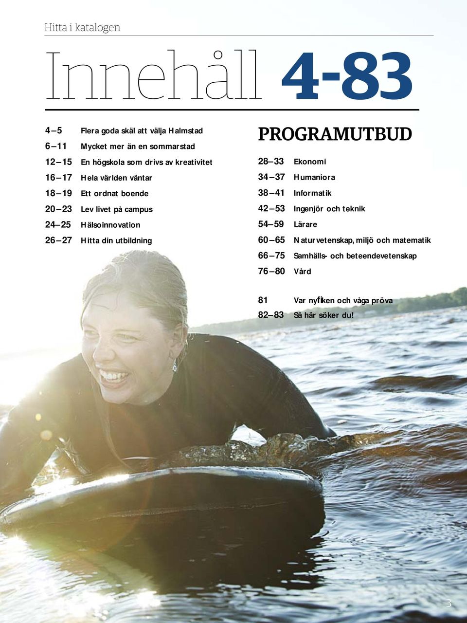 Hitta din utbildning PROGRAMUTBUD 28 33 Ekonomi 34 37 Humaniora 38 41 Informatik 42 53 Ingenjör och teknik 54 59 Lärare 60 65