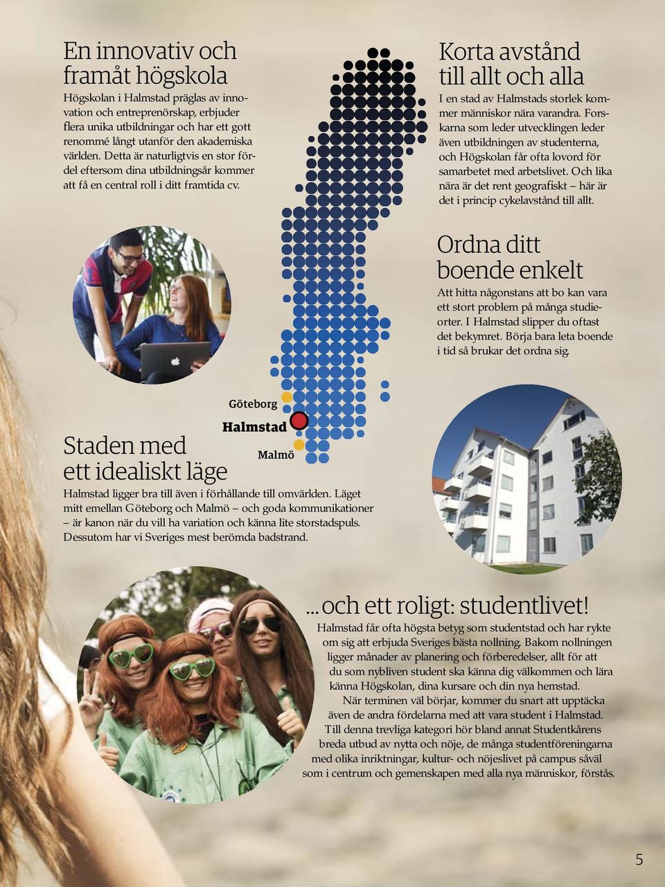 Korta avstånd till allt och alla I en stad av Halmstads storlek kommer människor nära varandra.