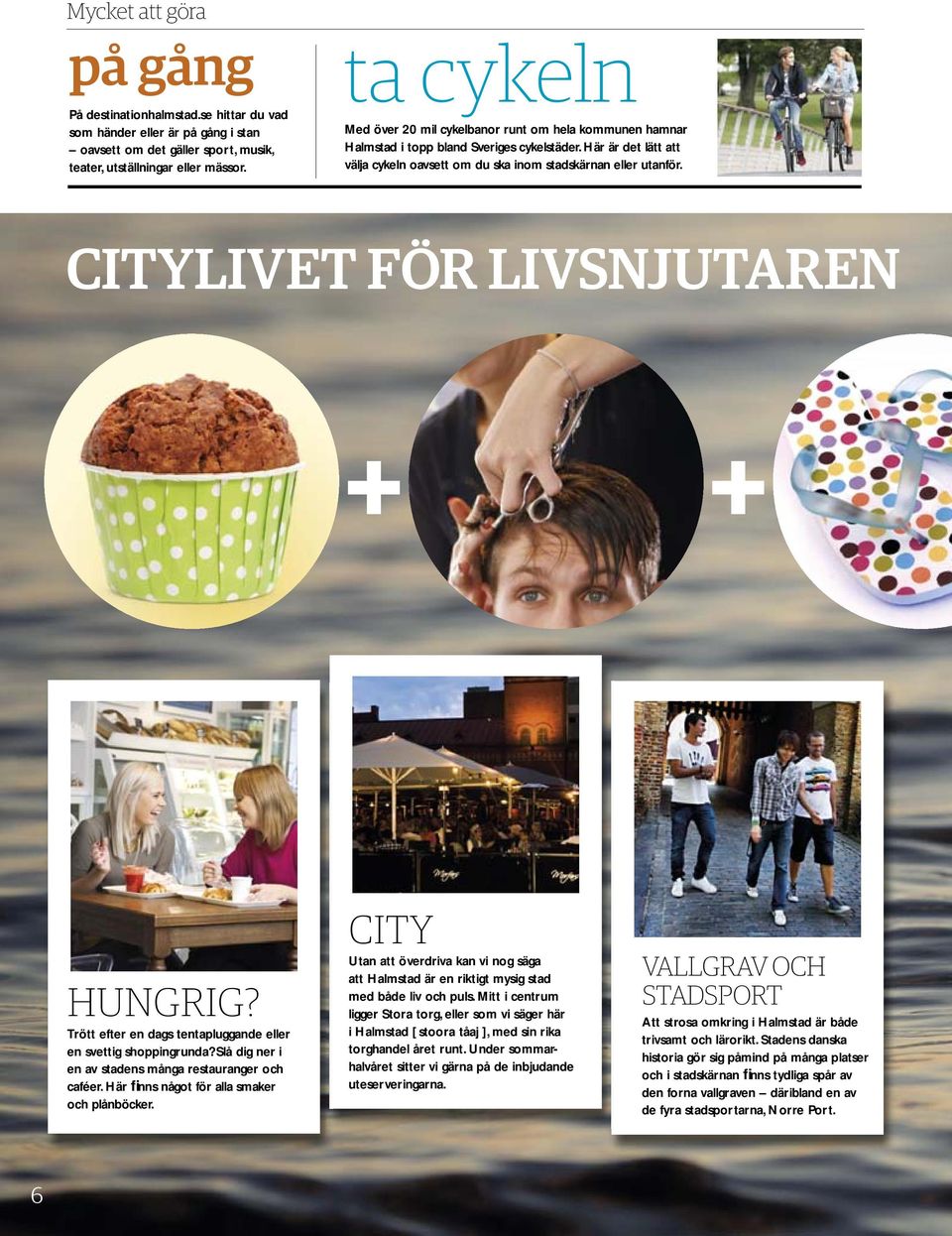 CITYLIVET FÖR LIVSNJUTAREN + + HUNGRIG? Trött efter en dags tentapluggande eller en svettig shoppingrunda? Slå dig ner i en av stadens många restauranger och caféer.