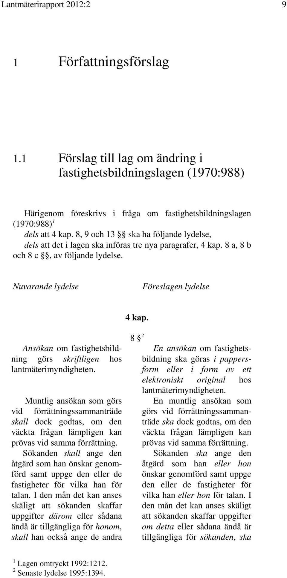 8, 9 och 13 ska ha följande lydelse, dels att det i lagen ska införas tre nya paragrafer, 4 kap. 8 a, 8 b och 8 c, av följande lydelse. Nuvarande lydelse Föreslagen lydelse 4 kap.