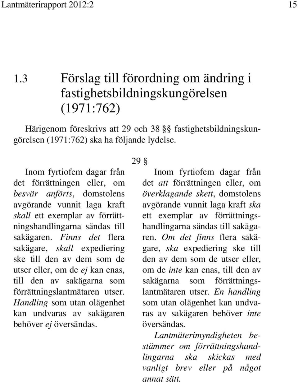 Inom fyrtiofem dagar från det förrättningen eller, om besvär anförts, domstolens avgörande vunnit laga kraft skall ett exemplar av förrättningshandlingarna sändas till sakägaren.